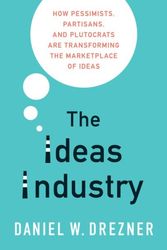 Cover Art for 9780190906283, The Ideas Industry: How Pessimists, Partisans, and Plutocrats Are Transforming the Marketplace of Ideas by Daniel W. Drezner