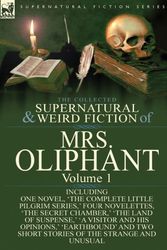 Cover Art for 9781782823704, The Collected Supernatural and Weird Fiction of Mrs OliphantVolume 1-Including One Novel, 'The Complete Lit... by Margaret Wilson Oliphant