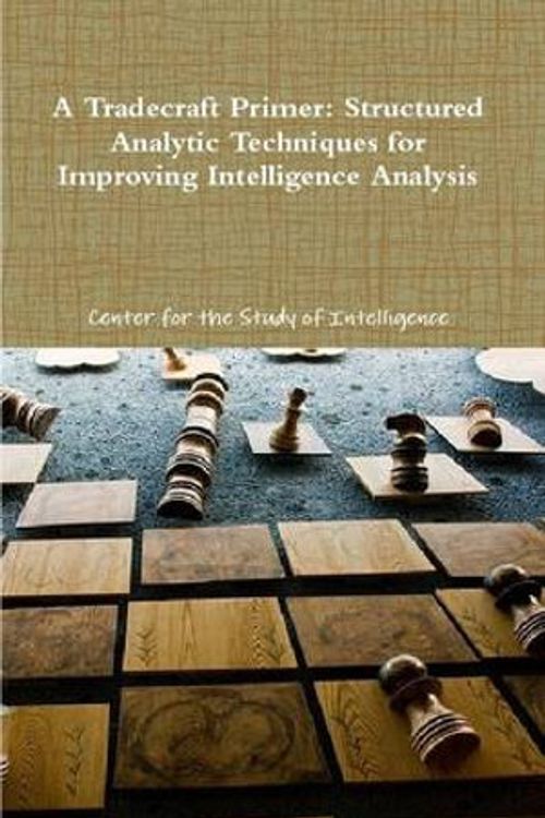 Cover Art for 9781105810886, A Tradecraft Primer: Structured Analytic Techniques for Improving Intelligence Analysis by Of Intelligence, Center for the Study