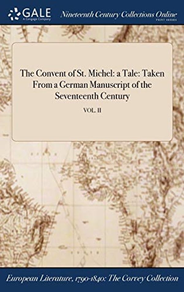 Cover Art for 9781375122719, The Convent of St. Michel: a Tale: Taken From a German Manuscript of the Seventeenth Century; VOL. II by Anonymous