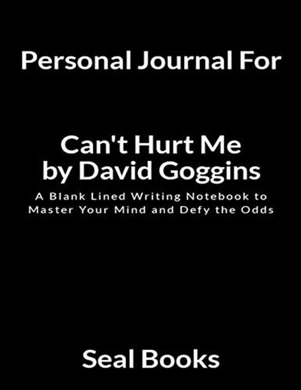 Cover Art for 9781795265300, Personal Journal for Can’t Hurt Me by David Goggins: A Blank Lined Writing Notebook to Master Your Mind and Defy the Odds by Seal Books