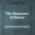 Cover Art for 9781473371514, The Romance of Elaine by Arthur Benjamin Reeve