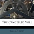 Cover Art for 9781248621950, The Cancelled Will by Eliza Ann Dupuy