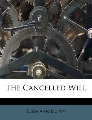 Cover Art for 9781248621950, The Cancelled Will by Eliza Ann Dupuy