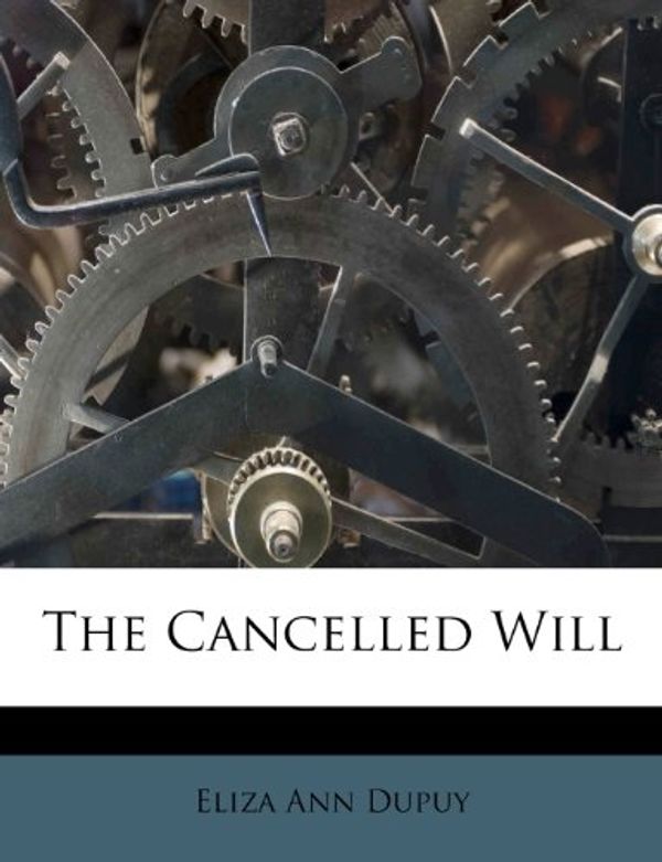 Cover Art for 9781248621950, The Cancelled Will by Eliza Ann Dupuy