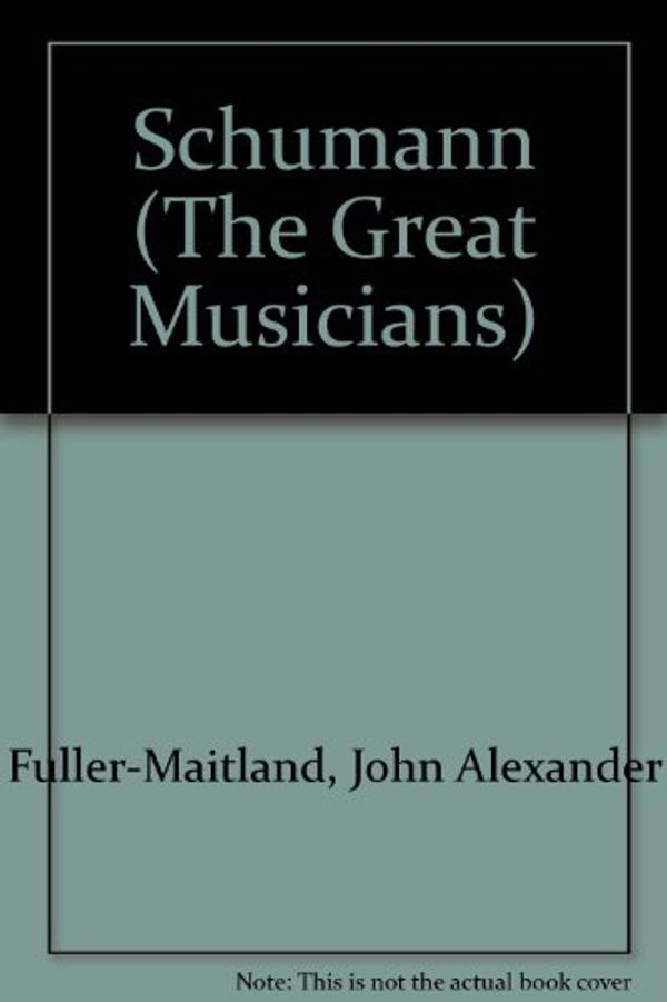 Cover Art for 9780722251942, Schumann (The Great Musicians) by Fuller-Maitland, John Alexander