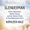 Cover Art for B09MXBCG6R, Slenderman: Online Obsession, Mental Illness, and the Violent Crime of Two Midwestern Girls by Kathleen Hale
