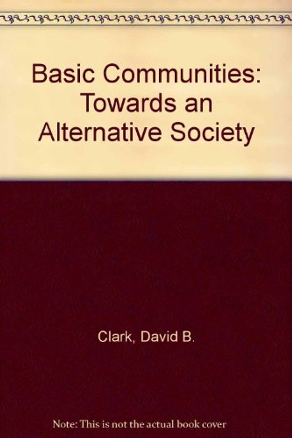 Cover Art for 9780281035687, Basic Communities: Towards an Alternative Society by David B. Clark
