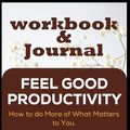 Cover Art for B0CQXRJ5DB, Workbook and Journal for Feel-Good Productivity by Ali Abdaal: How To Do More Of What Matters To You by Jane Miller