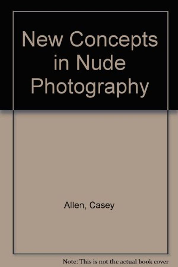 Cover Art for 9780817403614, New Concepts in Nude Photography by Casey Allen