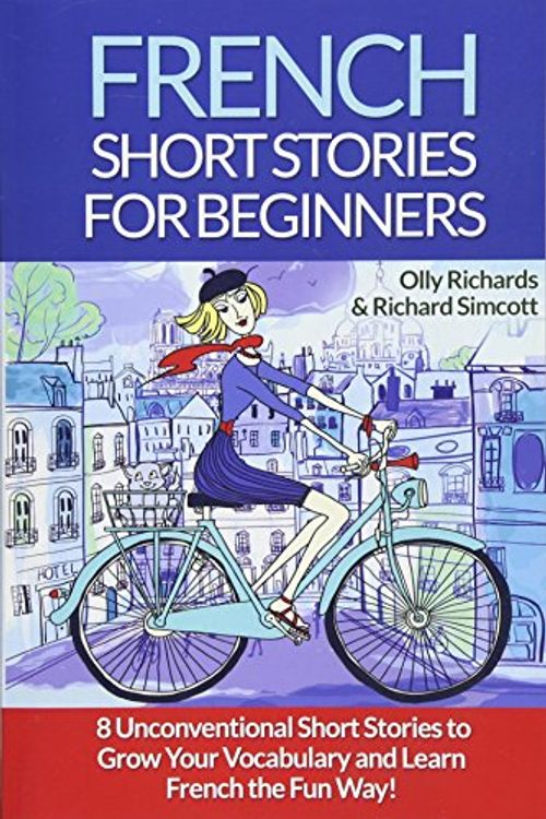 Cover Art for 9781522741138, French Short Stories For Beginners: 8 Unconventional Short Stories to Grow Your Vocabulary and Learn French the Fun Way!: Volume 1 by Olly Richards, Richard Simcott