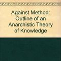Cover Art for 9780860912224, Against Method: Outline of an Anarchistic Theory of Knowledge by Paul K. Feyerabend