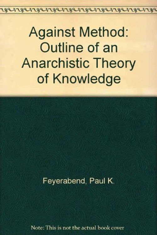 Cover Art for 9780860912224, Against Method: Outline of an Anarchistic Theory of Knowledge by Paul K. Feyerabend