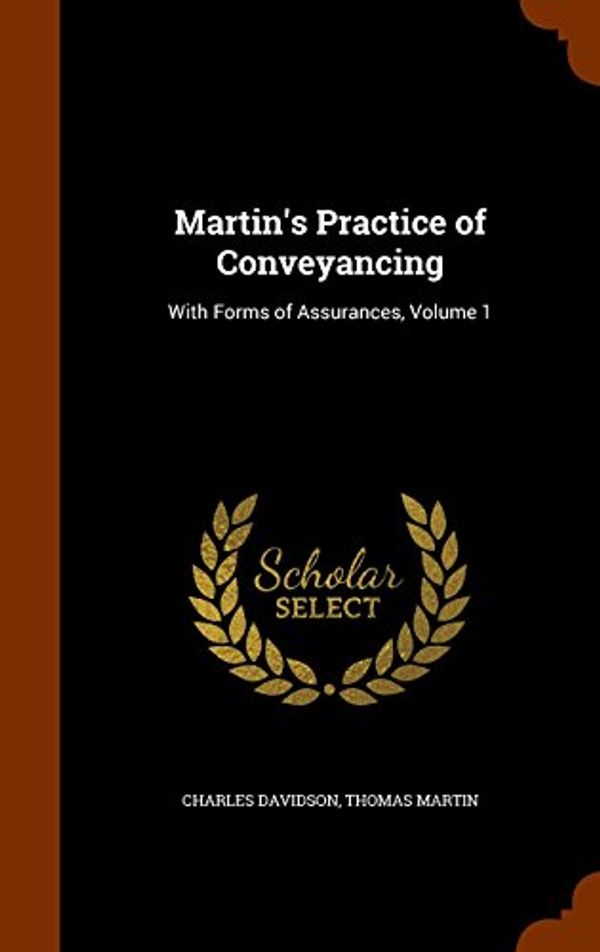 Cover Art for 9781344799485, Martin's Practice of ConveyancingWith Forms of Assurances, Volume 1 by Charles Davidson,Professor Thomas Martin