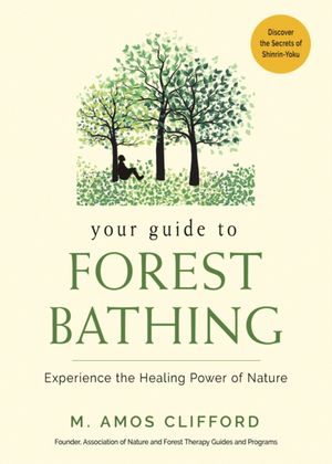 Cover Art for 9781573247382, A Little Book of Forest Bathing: Discover the Secrets of Shinrin-Yoku and Experience the Healing Power of Nature by M. Amos Clifford