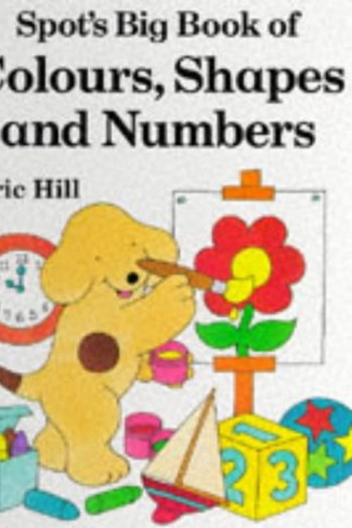 Cover Art for 9780723241744, Spot's Big Book of Colours, Shapes and Numbers (Spot Books) by Eric Hill