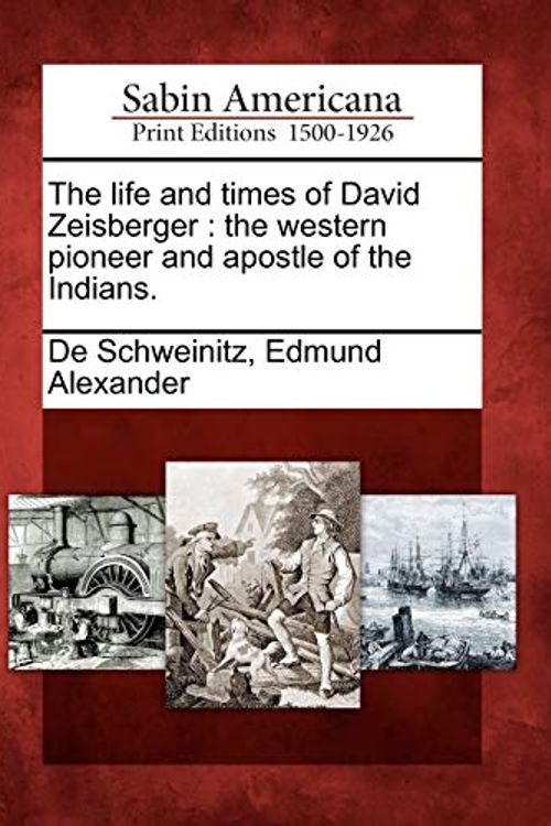 Cover Art for 9781275784192, The Life and Times of David Zeisberger by Edmund Alexander De Schweinitz