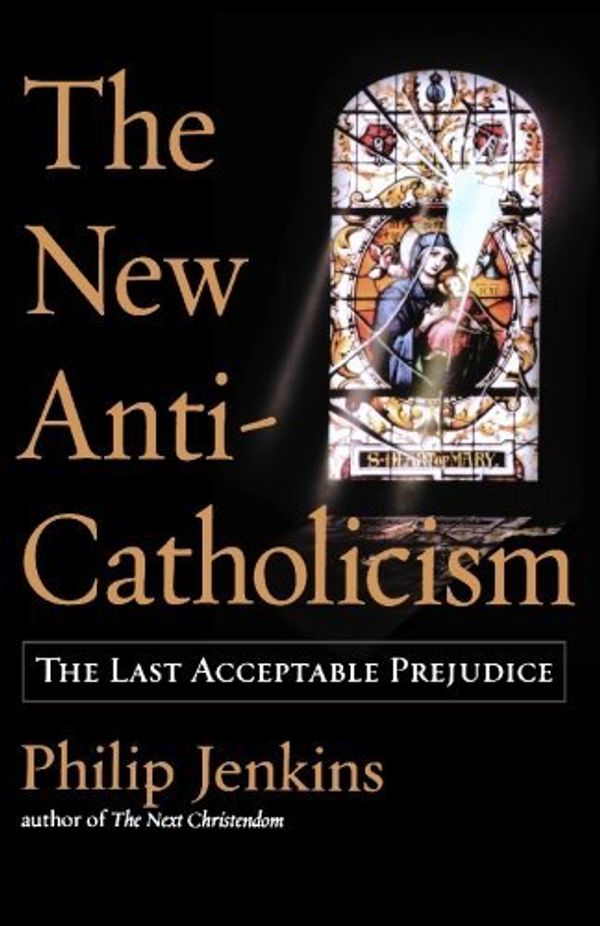 Cover Art for B01F7XIET8, The New Anti-Catholicism: The Last Acceptable Prejudice by Philip Jenkins (2004-10-28) by 