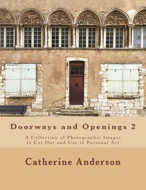 Cover Art for 9780988527195, Doorways and Openings 2: A Collection of Photographic Images to Cut Out and Use in Personal Art: Volume 2 by Catherine Anderson