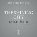 Cover Art for B09G8G3J4P, The Shining City by Kate Forsyth