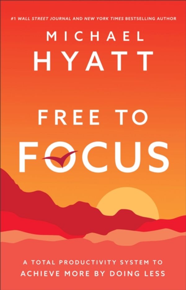 Cover Art for 9780801093944, Free to Focus: A Total Productivity System to Achieve More by Doing Less by Michael Hyatt