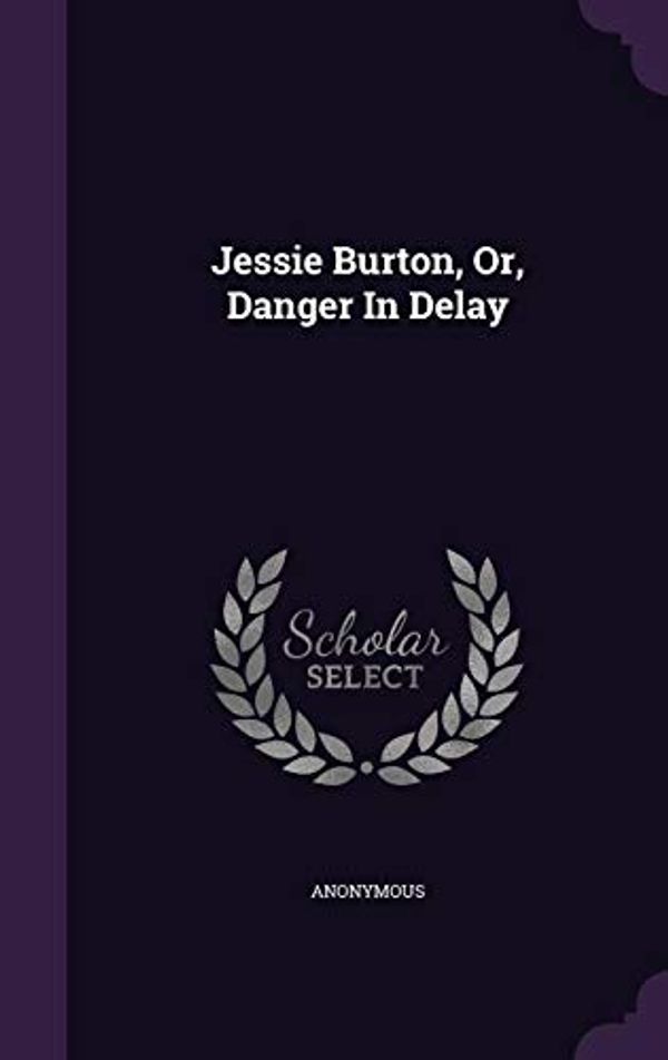 Cover Art for 9781343121379, Jessie Burton, Or, Danger in Delay by Anonymous
