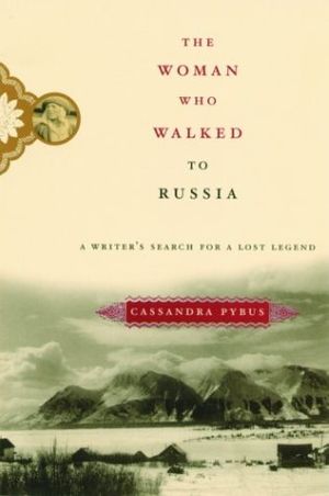 Cover Art for 9781568582900, The Woman Who Walked to Russia: A Writer's Search for a Lost Legend by Cassandra Pybus
