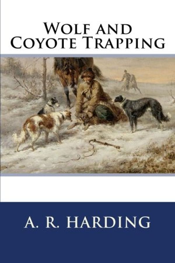 Cover Art for 9781523853786, Wolf and Coyote Trapping by A. R. Harding