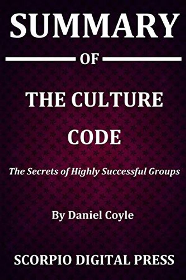 Cover Art for 9781079129007, Summary Of The Culture Code: The Secrets of Highly Successful Groups By Daniel Coyle by Scorpio Digital Press