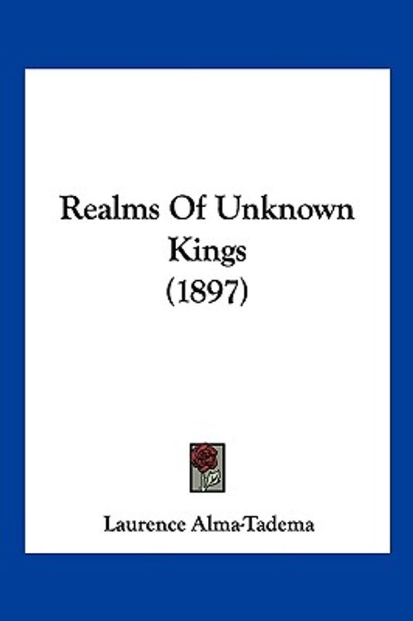 Cover Art for 9781120687487, Realms of Unknown Kings (1897) by Alma-Tadema, Laurence