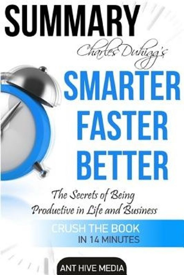 Cover Art for 9781532736483, Charles Duhigg's Smarter Faster Better: The Secrets of Being Productive in Life and Business Summary by Ant Hive Media