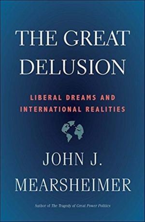 Cover Art for 9780300234190, The Great DelusionLiberal Dreams and International Realities by John J. Mearsheimer