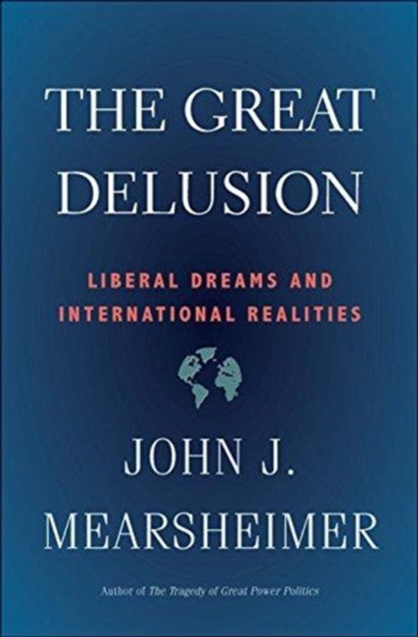 Cover Art for 9780300234190, The Great DelusionLiberal Dreams and International Realities by John J. Mearsheimer