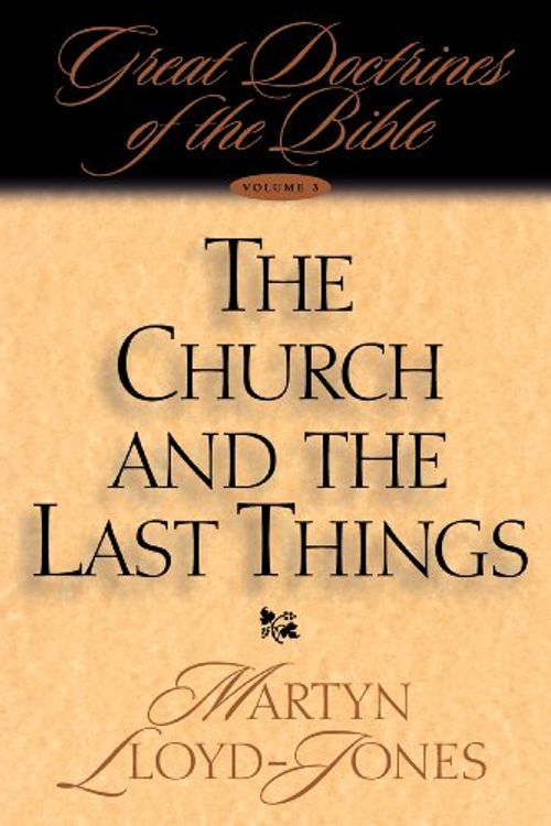 Cover Art for 9781581340242, The Church and the Last Things (Great Doctrines of the Bible) by Lloyd-Jones, David Martyn