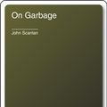 Cover Art for 9781861896346, On Garbage by John Scanlan