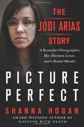 Cover Art for 9781250049452, Picture Perfect: The Jodi Arias Story: A Beautiful Photographer, Her Mormon Lover, and a Brutal Murder by Shanna Hogan