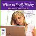 Cover Art for B008PPGZFG, When to Really Worry by Michael Carr-Gregg