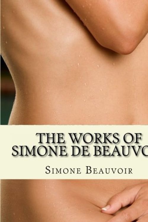 Cover Art for 8601405418425, By Simone de Beauvoir The Works of Simone de Beauvoir: The Second Sex and The Ethics Of Ambiguity by Simone de Beauvoir