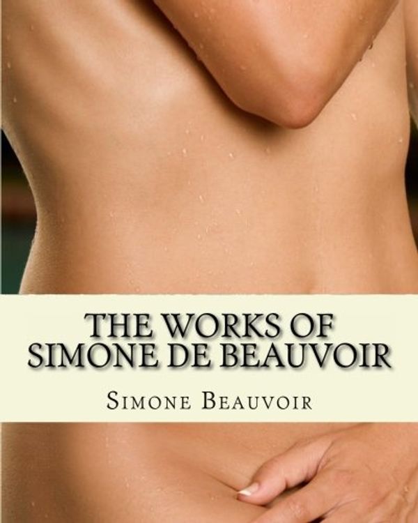 Cover Art for 8601405418425, By Simone de Beauvoir The Works of Simone de Beauvoir: The Second Sex and The Ethics Of Ambiguity by Simone de Beauvoir