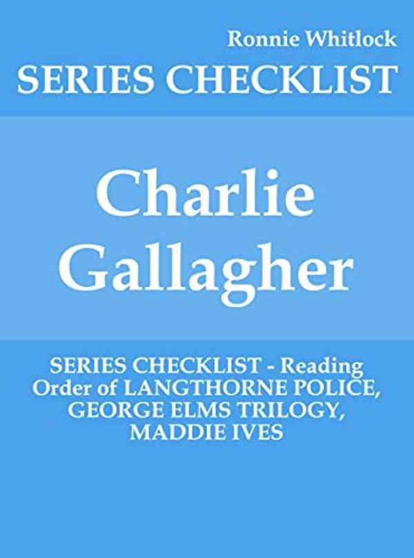Cover Art for B07Y27V71S, Charlie Gallagher - SERIES CHECKLIST - Reading Order of LANGTHORNE POLICE, GEORGE ELMS TRILOGY, MADDIE IVES by Ronnie Whitlock