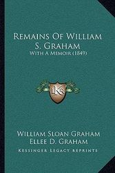 Cover Art for 9781164899402, Remains of William S. Graham by William Sloan Graham