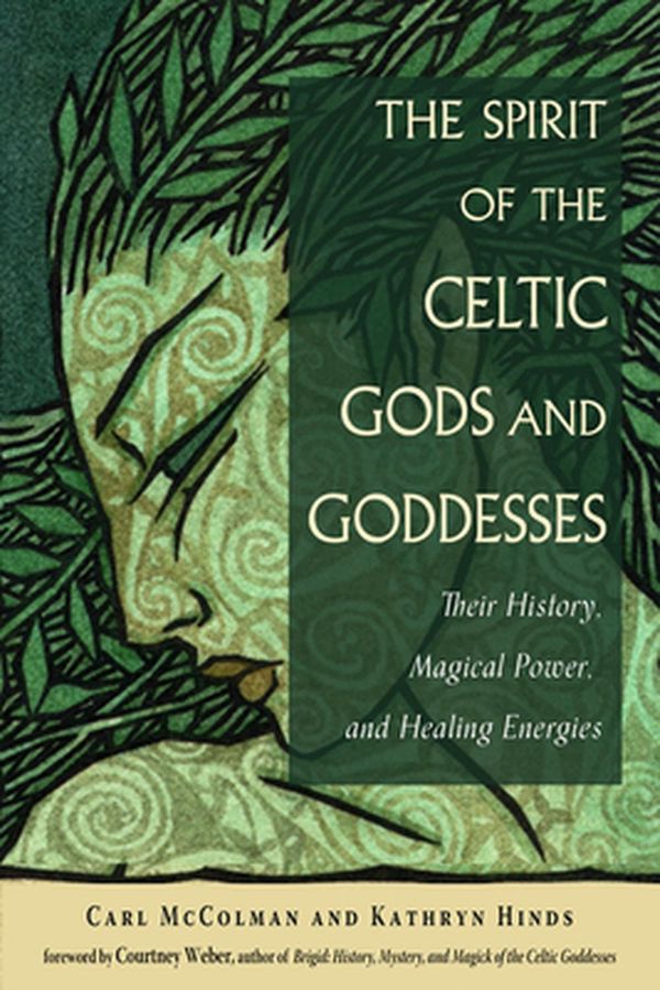 Cover Art for 9781578637171, The Spirit of the Celtic Gods and Goddesses: Their History, Magical Power, and Healing Energies by Carl McColman, Kathryn Hinds