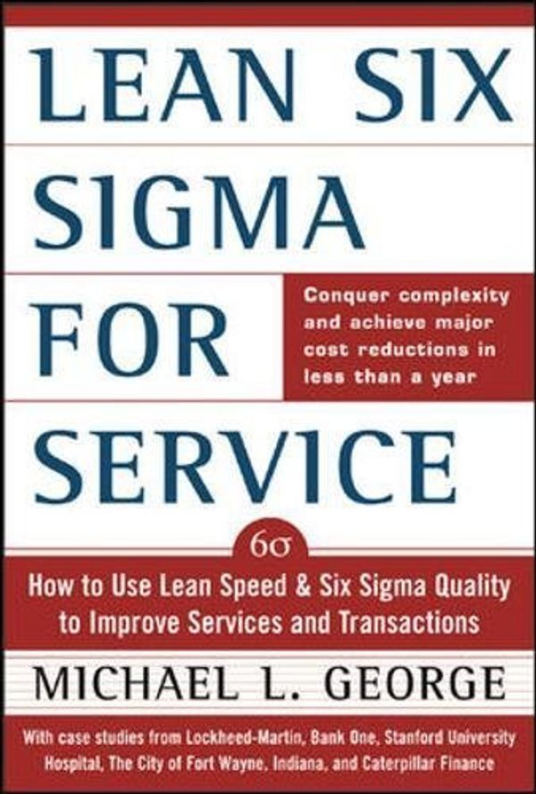 Cover Art for 9780070582583, Lean Six Sigma for Service: How to Use Lean Speed and Six Sigma Quality to Improve Services and Transactions by George, Michael L. (2003) by Michael L. George
