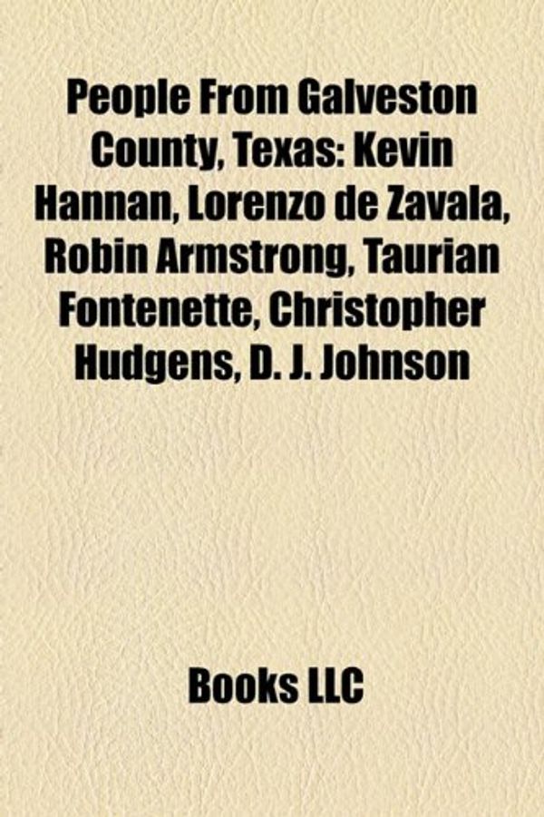 Cover Art for 9781157444312, People from Galveston County, Texas: Kevin Hannan, Lorenzo de Zavala, Robin Armstrong, Taurian Fontenette, Christopher Hudgens, D. J. Johnson by Books Llc