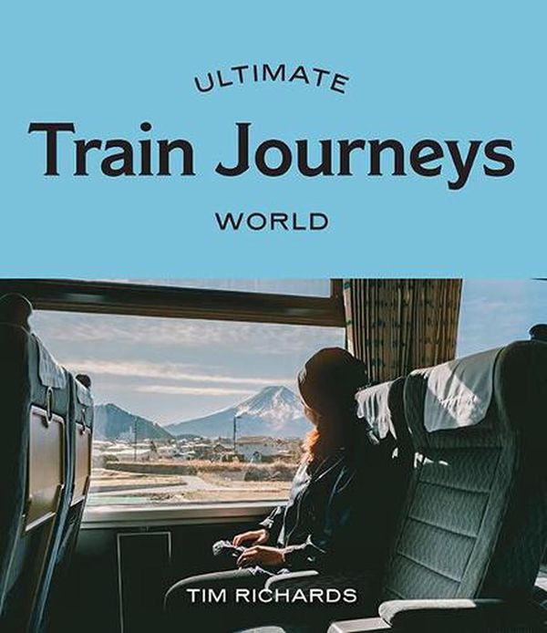 Cover Art for 9781741177350, Ultimate Train Journeys: World by Tim Richards