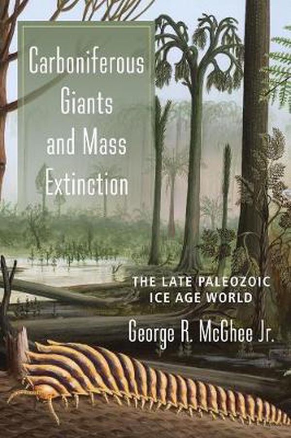 Cover Art for 9780231180962, Carboniferous Giants and Mass ExtinctionThe Late Paleozoic Ice Age World by George McGhee