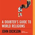 Cover Art for 9781713669715, A Doubter's Guide to World Religions: A Fair and Friendly Introduction to the History, Beliefs, and Practices of the Big Five by John Dickson