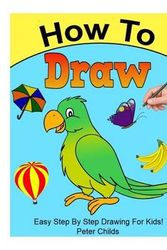 Cover Art for 9781530659456, How To Draw: Easy step by step drawing book for kids (Easy drawings for kids, How to draw a puppy,  How to draw birds): Volume 6 (Basic Drawing Hacks) by Peter Childs