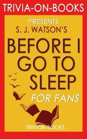 Cover Art for 9781518713941, Before I Go To Sleep: A Novel by S. J. Watson (Trivia-on-Books) by Trivion Books
