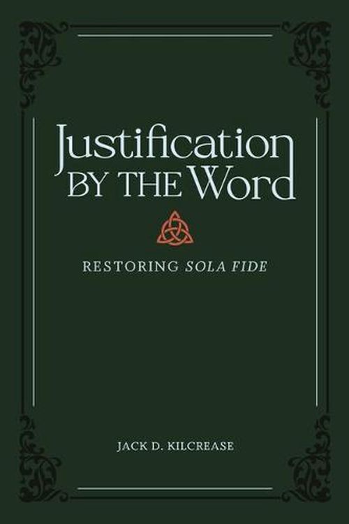 Cover Art for 9781683596035, Justification by the Word: Restoring Sola Fide by Jack D. Kilcrease